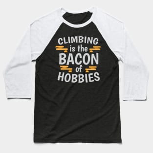 Climbing Is The Bacon Of Hobbies Cool Creative Beautiful Typography Design Baseball T-Shirt